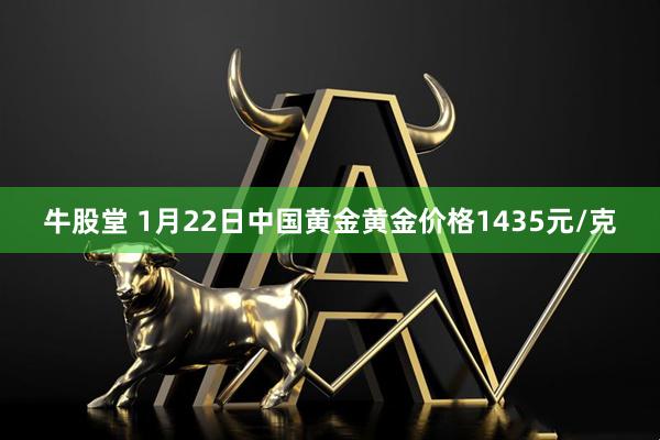 牛股堂 1月22日中国黄金黄金价格1435元/克